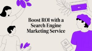 Boost ROI with a Search Engine Marketing Service