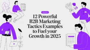 12 Powerful B2B Marketing Tactics Examples to Fuel Your Growth in 2025