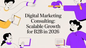 Digital Marketing Consulting: Scalable Growth for B2B in 2026